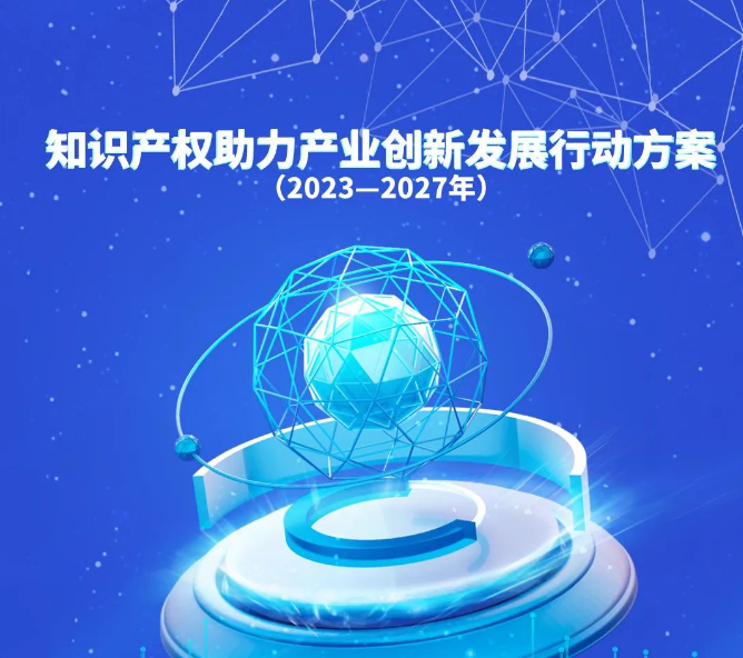 《知识产权助力产业创新发展行动方案（2023─2027年）》（附图解）