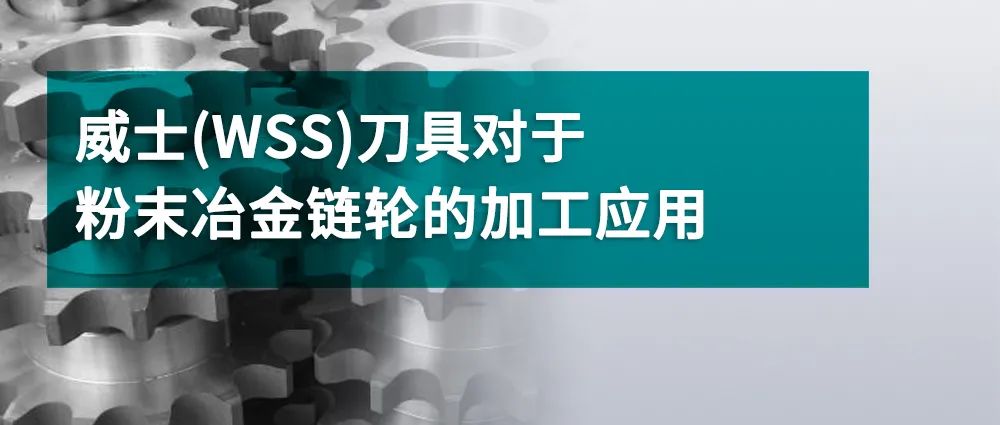 威士(WSS)刀具对于粉末冶金链轮的加工应用